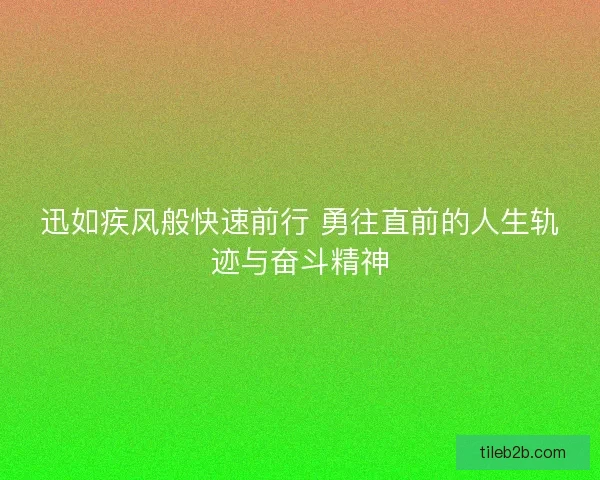 迅如疾风般快速前行 勇往直前的人生轨迹与奋斗精神